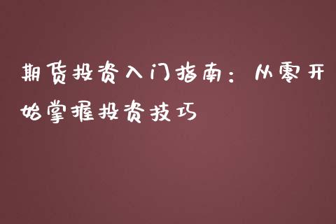 期货投资入门指南：从零开始掌握投资技巧_https://wap.fcdydaikuan.com_理财顾问_第1张