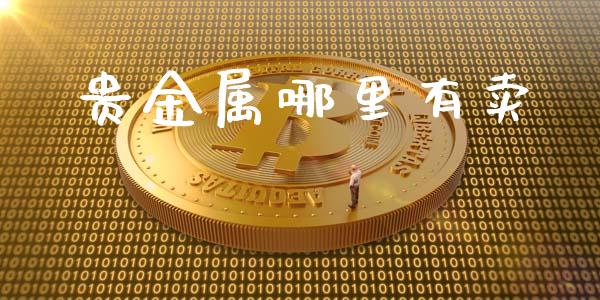 贵金属哪里有卖_https://wap.fcdydaikuan.com_金融机构_第1张