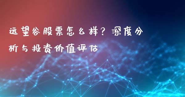远望谷股票怎么样？深度分析与投资价值评估_https://wap.fcdydaikuan.com_投资策略_第1张