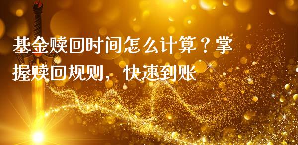 基金赎回时间怎么计算？掌握赎回规则，快速到账_https://wap.fcdydaikuan.com_新股数据_第1张