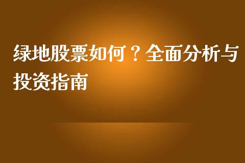 绿地股票如何？全面分析与投资指南_https://wap.fcdydaikuan.com_国际投资_第1张