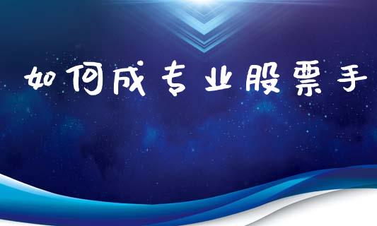 如何成专业股票手_https://wap.fcdydaikuan.com_国际投资_第1张