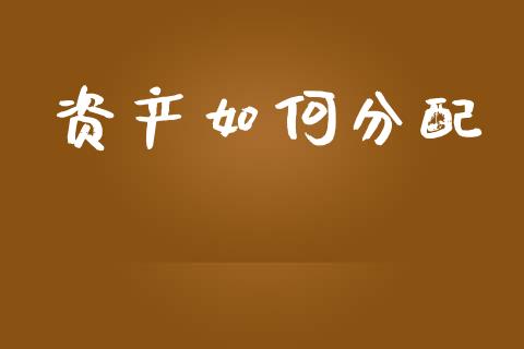 资产如何分配_https://wap.fcdydaikuan.com_新股数据_第1张