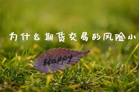 为什么期货交易的风险小_https://wap.fcdydaikuan.com_金融机构_第1张