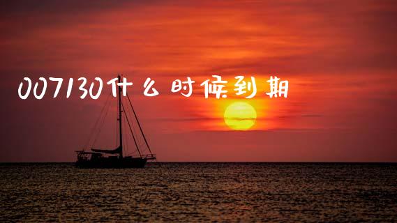 007130什么时候到期_https://wap.fcdydaikuan.com_国际投资_第1张