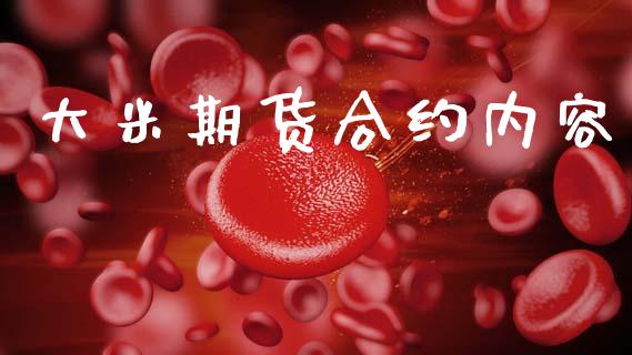大米期货合约内容_https://wap.fcdydaikuan.com_期货品种_第1张