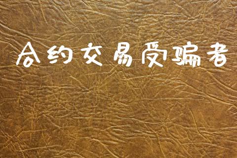 合约交易受骗者_https://wap.fcdydaikuan.com_期货品种_第1张