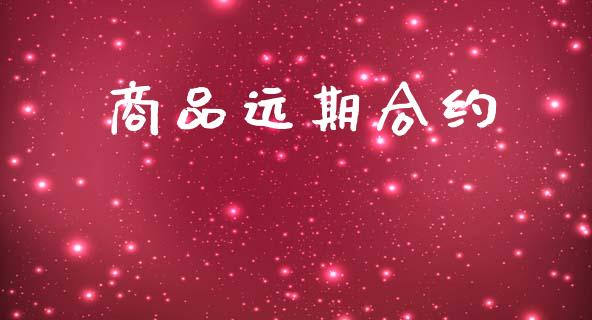 商品远期合约_https://wap.fcdydaikuan.com_期货品种_第1张