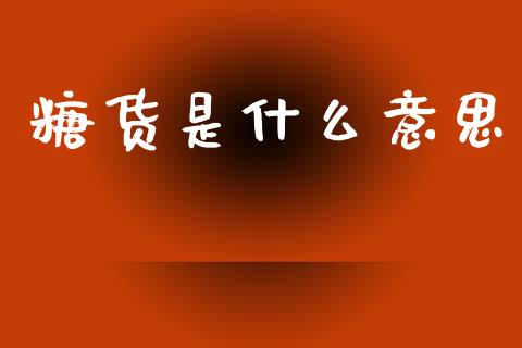 糖货是什么意思_https://wap.fcdydaikuan.com_投资策略_第1张