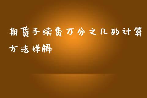 期货手续费万分之几的计算方法详解_https://wap.fcdydaikuan.com_期货品种_第1张