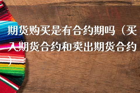 期货购买是有合约期吗（买入期货合约和卖出期货合约）_https://wap.fcdydaikuan.com_期货品种_第1张