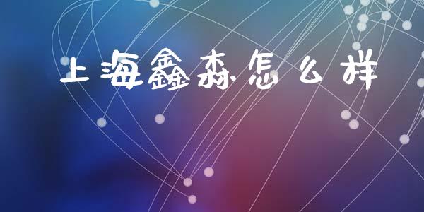 上海鑫森怎么样_https://wap.fcdydaikuan.com_新股数据_第1张