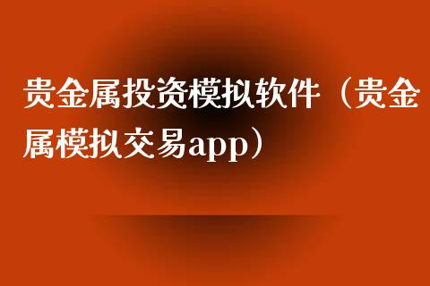 贵金属投资模拟软件(贵金属模拟交易app)_国际投资_第1张_国际投资_理财顾问_投资策略_金融机构 贵金属投资模拟软件(贵金属模拟交易app)_https://wap.fcdydaikuan.com_国际投资_第1张