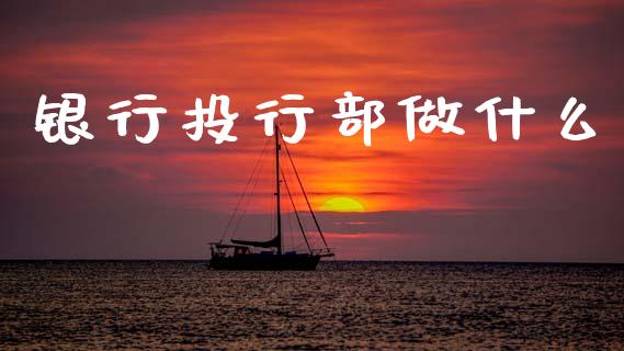 银行投行部做什么_国际投资_第1张_国际投资_理财顾问_投资策略_金融机构 银行投行部做什么_https://wap.fcdydaikuan.com_国际投资_第1张