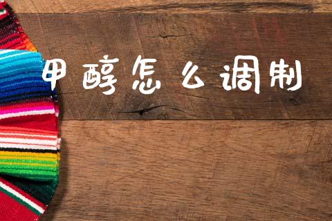 甲醇怎么调制_https://wap.fcdydaikuan.com_新股数据_第1张