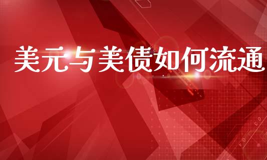 美元与美债如何流通_https://wap.fcdydaikuan.com_期货品种_第1张