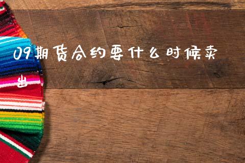 09期货合约要什么时候卖出_https://wap.fcdydaikuan.com_新股数据_第1张