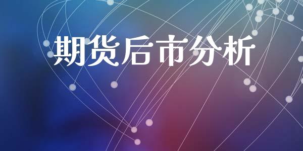 期货后市分析_https://wap.fcdydaikuan.com_新股数据_第1张