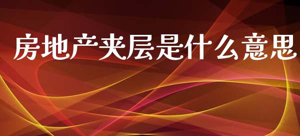 房地产夹层是什么意思_https://wap.fcdydaikuan.com_国际投资_第1张