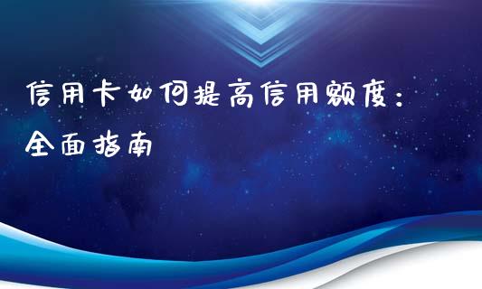 信用卡如何提高信用额度：全面指南_https://wap.fcdydaikuan.com_理财顾问_第1张