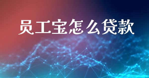 员工宝怎么贷款_https://wap.fcdydaikuan.com_投资策略_第1张