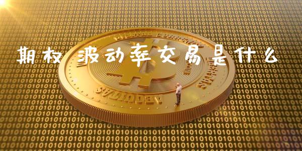 期权 波动率交易是什么_https://wap.fcdydaikuan.com_投资策略_第1张