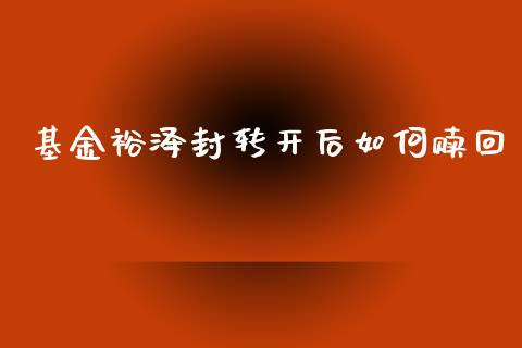 基金裕泽封转开后如何赎回_https://wap.fcdydaikuan.com_期货品种_第1张