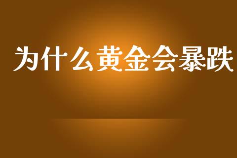 为什么黄金会暴跌_https://wap.fcdydaikuan.com_期货品种_第1张