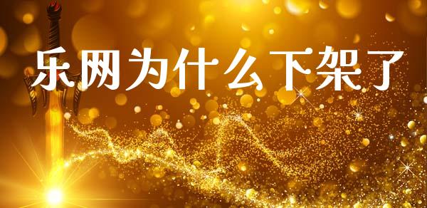乐网为什么下架了_https://wap.fcdydaikuan.com_期货品种_第1张