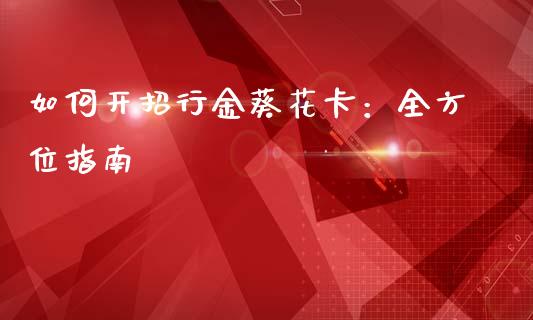 如何开招行金葵花卡:全方位指南_金融机构_第1张_国际投资_理财顾问_投资策略_金融机构 如何开招行金葵花卡:全方位指南_https://wap.fcdydaikuan.com_金融机构_第1张