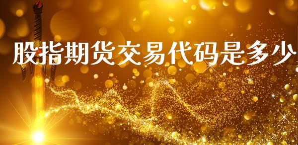 股指期货交易代码是多少_https://wap.fcdydaikuan.com_投资策略_第1张