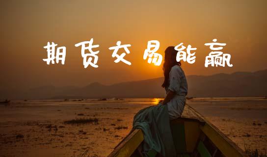 期货交易能赢_https://wap.fcdydaikuan.com_新股数据_第1张