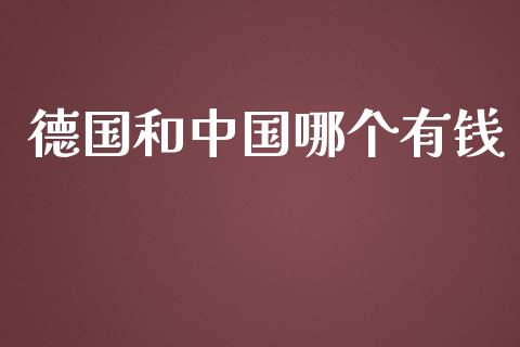 德国和中国哪个有钱_https://wap.fcdydaikuan.com_国际投资_第1张