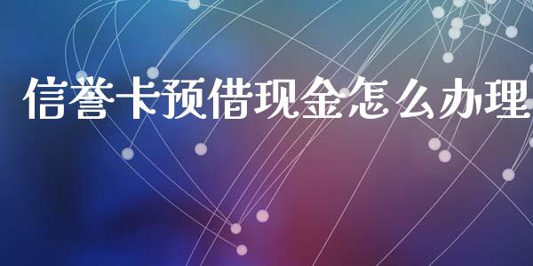信誉卡预借现金怎么办理_https://wap.fcdydaikuan.com_国际投资_第1张
