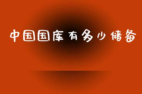 中国国库有多少储备_https://wap.fcdydaikuan.com_投资策略_第1张