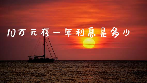 10万元存一年利息是多少_https://wap.fcdydaikuan.com_新股数据_第1张