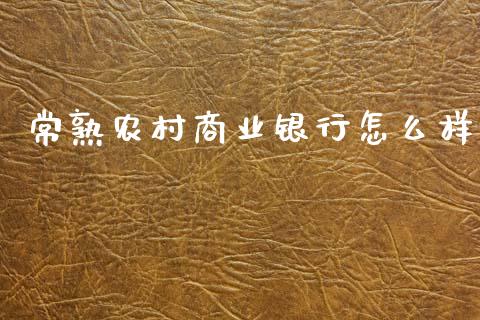 常熟农村商业银行怎么样_https://wap.fcdydaikuan.com_国际投资_第1张