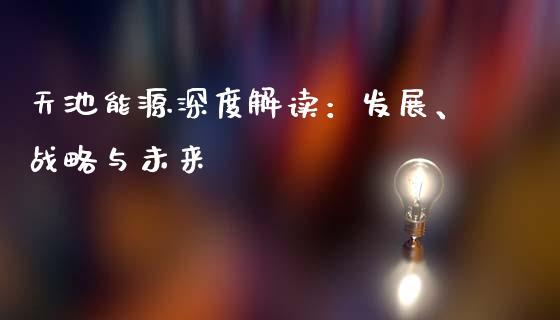 天池能源深度解读:发展、战略与未来_期货品种_第1张_国际投资_理财顾问_投资策略_金融机构 天池能源深度解读:发展、战略与未来_https://wap.fcdydaikuan.com_期货品种_第1张
