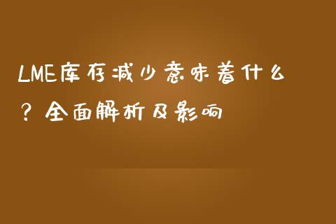 LME库存减少意味着什么？全面解析及影响_https://wap.fcdydaikuan.com_金融机构_第1张