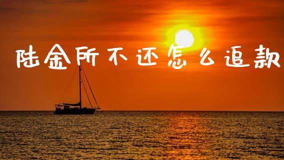 陆金所不还怎么追款_https://wap.fcdydaikuan.com_期货品种_第1张