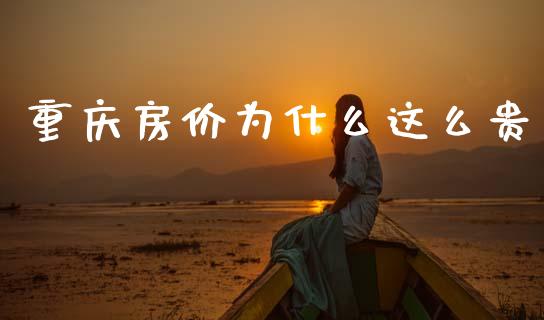 重庆房价为什么这么贵_https://wap.fcdydaikuan.com_投资策略_第1张